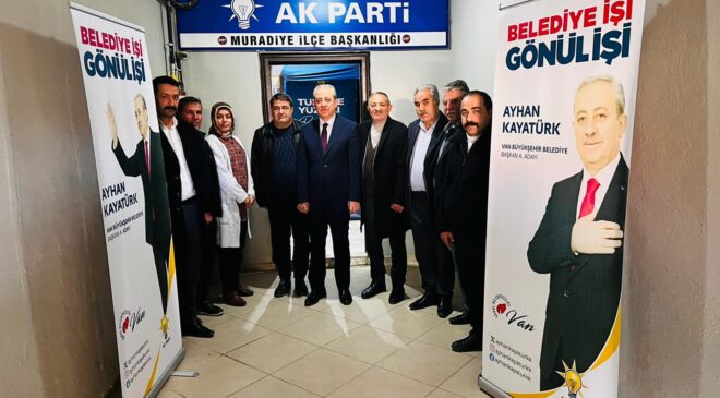 Ak Parti Van Büyükşehir Belediye Başkan Aday adayı Ayhan Kayatürk’e İlçe Teşkilatlarından Sıcak Karşılama